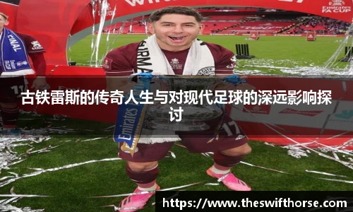 古铁雷斯的传奇人生与对现代足球的深远影响探讨