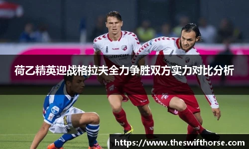 荷乙精英迎战格拉夫全力争胜双方实力对比分析
