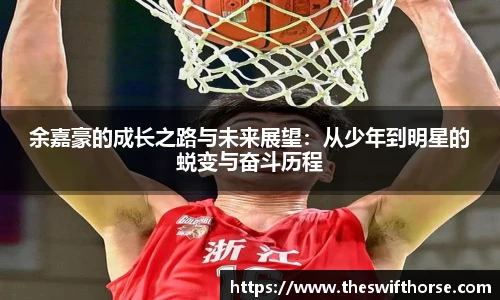 余嘉豪的成长之路与未来展望：从少年到明星的蜕变与奋斗历程