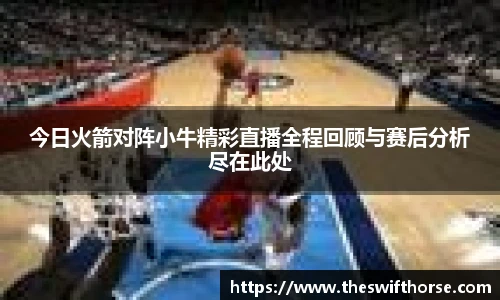 今日火箭对阵小牛精彩直播全程回顾与赛后分析尽在此处
