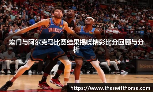 埃门与阿尔克马比赛结果揭晓精彩比分回顾与分析