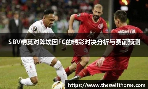 SBV精英对阵埃因FC的精彩对决分析与赛前预测